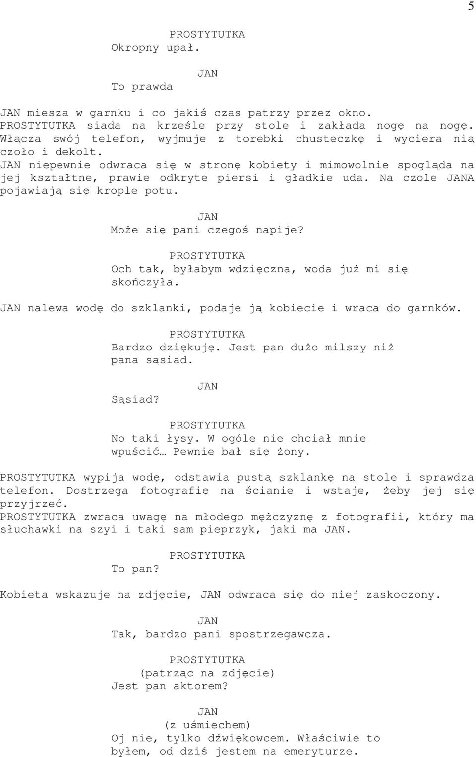 Na czole A pojawiają się krople potu. MoŜe się pani czegoś napije? Och tak, byłabym wdzięczna, woda juŝ mi się skończyła. nalewa wodę do szklanki, podaje ją kobiecie i wraca do garnków.