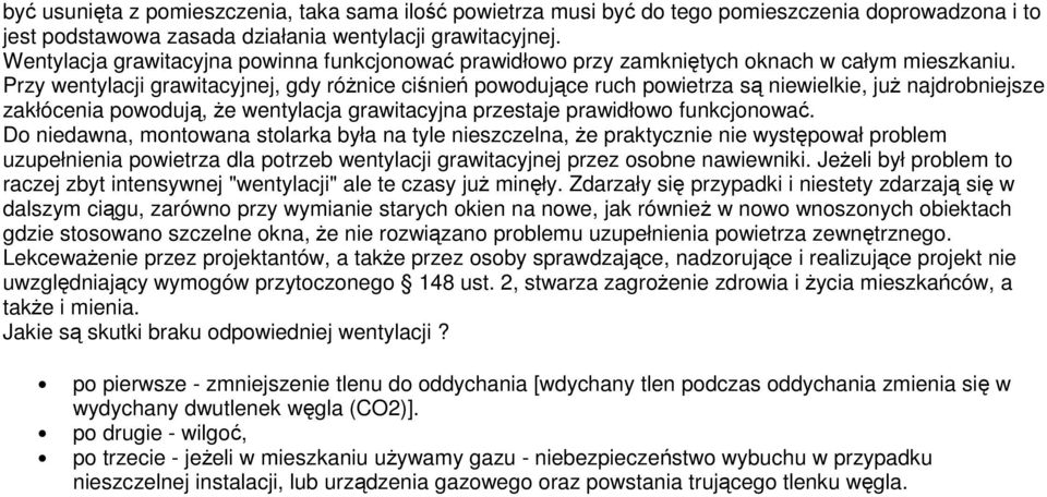 Przy wentylacji grawitacyjnej, gdy róŝnice ciśnień powodujące ruch powietrza są niewielkie, juŝ najdrobniejsze zakłócenia powodują, Ŝe wentylacja grawitacyjna przestaje prawidłowo funkcjonować.