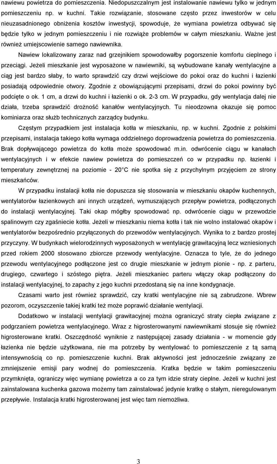 rozwiąże problemów w całym mieszkaniu. Ważne jest również umiejscowienie samego nawiewnika. Nawiew lokalizowany zaraz nad grzejnikiem spowodowałby pogorszenie komfortu cieplnego i przeciągi.