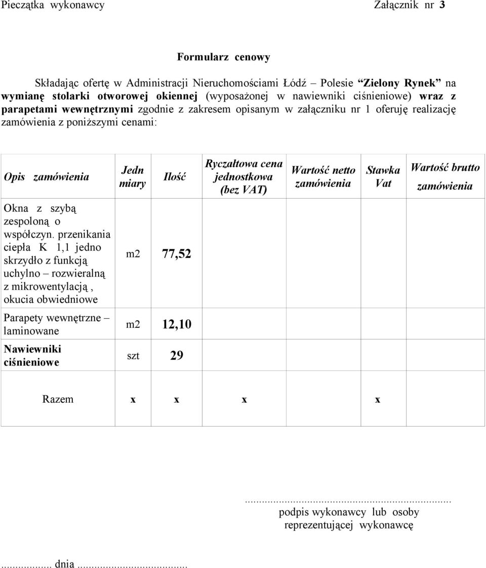 Ryczałtowa cena jednostkowa (bez VAT) Wartość netto zamówienia Stawka Vat Wartość brutto zamówienia Okna z szybą zespoloną o współczyn.