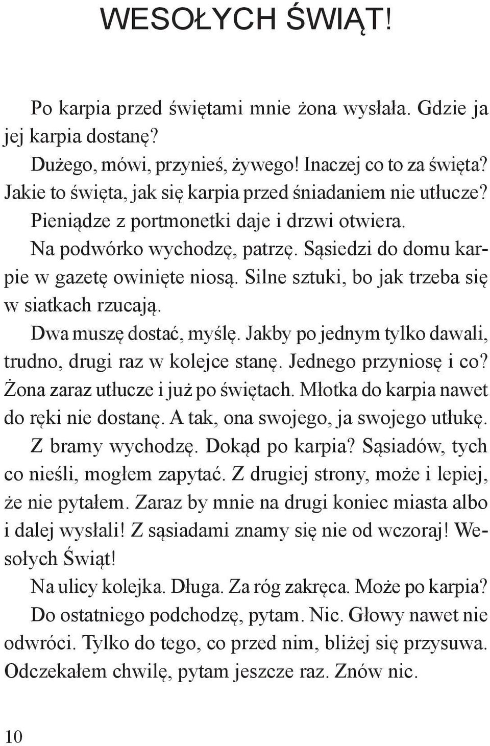 Silne sztuki, bo jak trzeba się w siatkach rzucają. Dwa muszę dostać, myślę. Jakby po jednym tylko dawali, trudno, drugi raz w kolejce stanę. Jednego przyniosę i co?