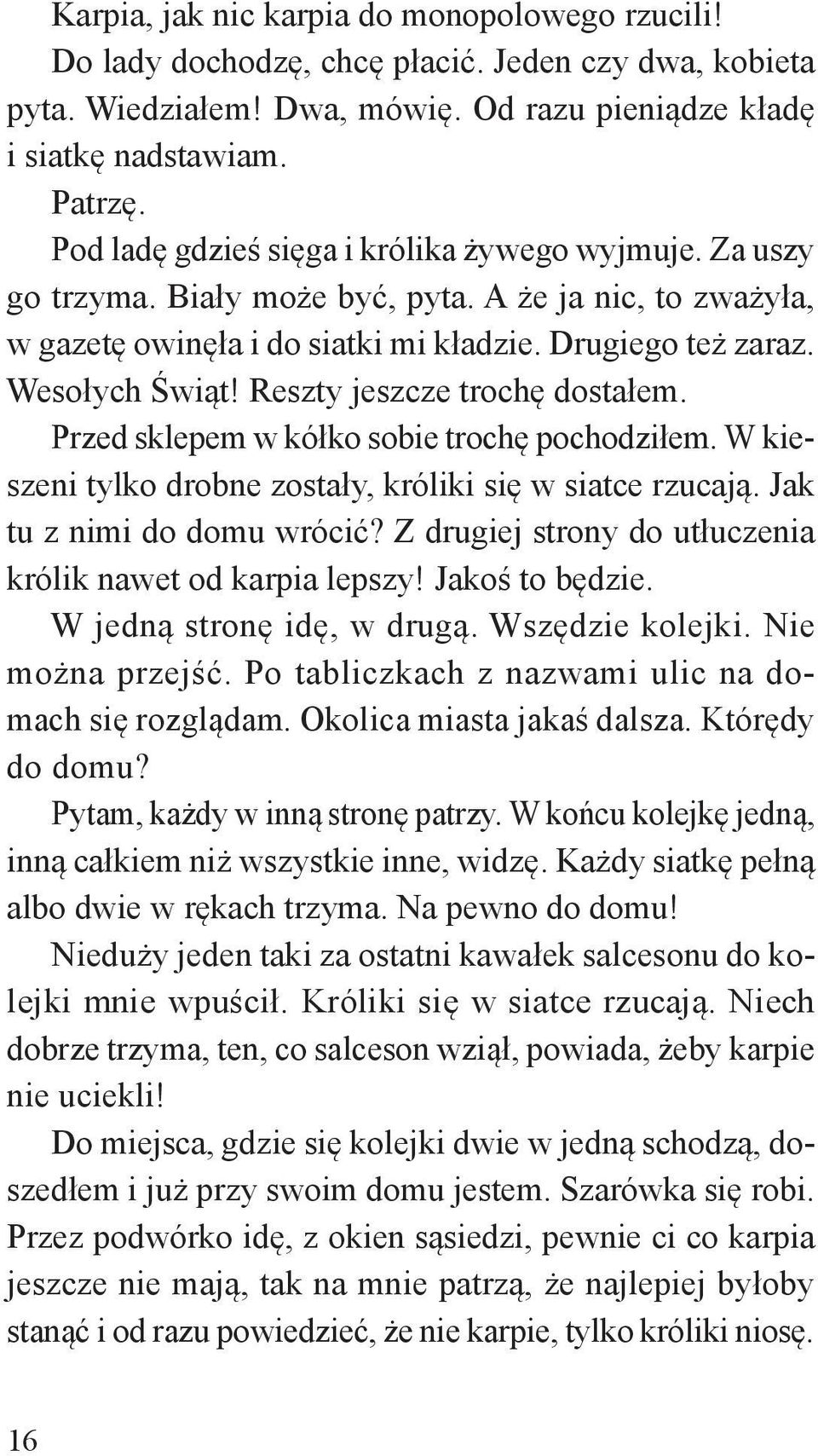 Reszty jeszcze trochę dostałem. Przed sklepem w kółko sobie trochę pochodziłem. W kieszeni tylko drobne zostały, króliki się w siatce rzucają. Jak tu z nimi do domu wrócić?