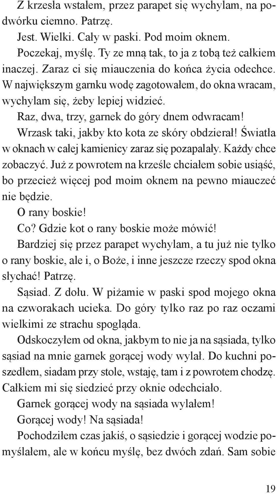 Wrzask taki, jakby kto kota ze skóry obdzierał! Światła w oknach w całej kamienicy zaraz się pozapalały. Każdy chce zobaczyć.