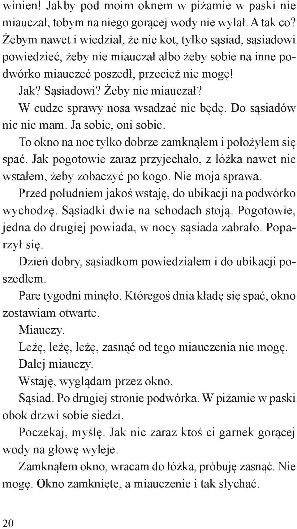 W cudze sprawy nosa wsadzać nie będę. Do sąsiadów nic nie mam. Ja sobie, oni sobie. To okno na noc tylko dobrze zamknąłem i położyłem się spać.