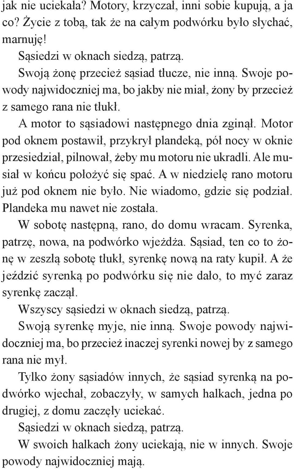 Motor pod oknem postawił, przykrył plandeką, pół nocy w oknie przesiedział, pilnował, żeby mu motoru nie ukradli. Ale musiał w końcu położyć się spać. A w niedzielę rano motoru już pod oknem nie było.