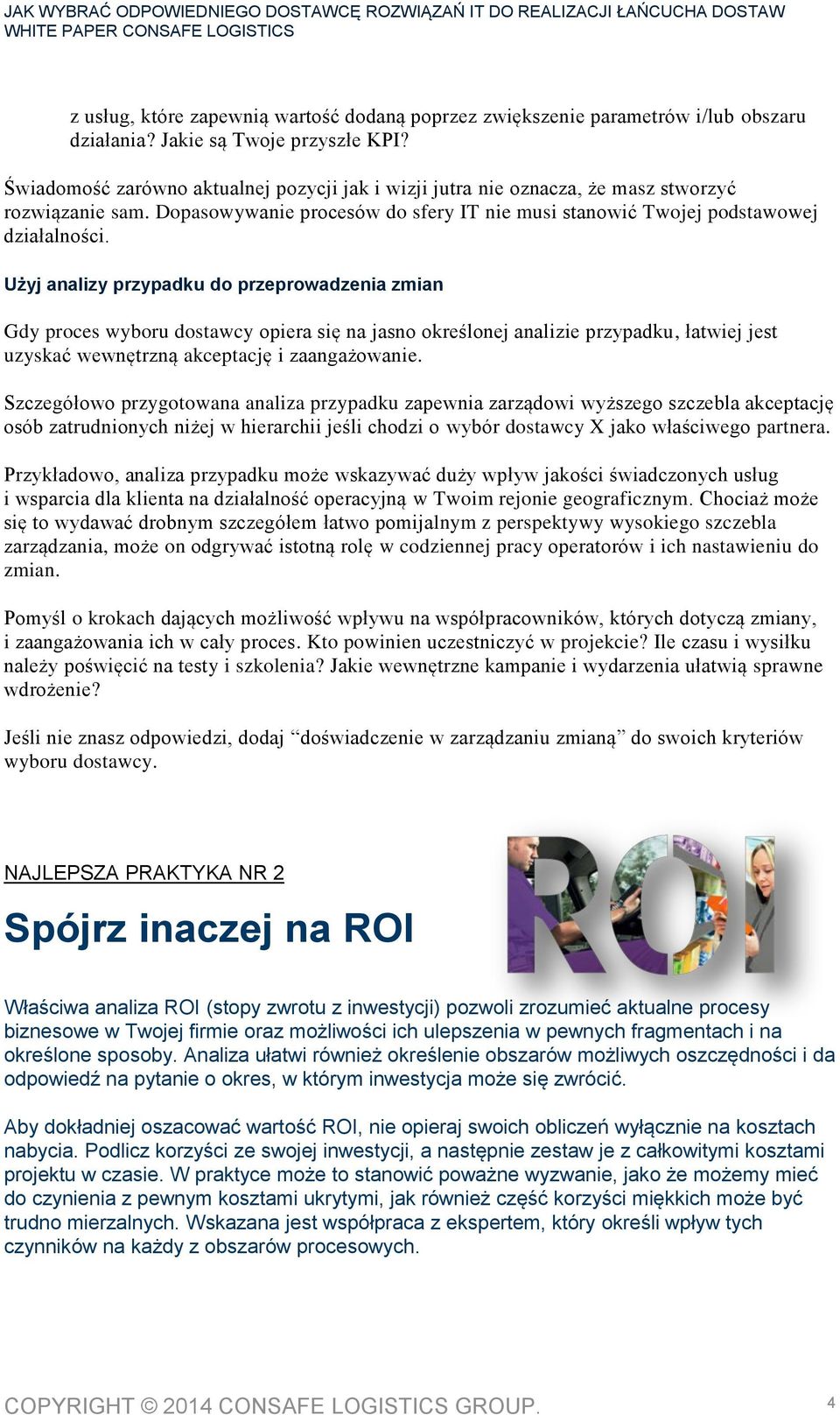 Użyj analizy przypadku do przeprowadzenia zmian Gdy proces wyboru dostawcy opiera się na jasno określonej analizie przypadku, łatwiej jest uzyskać wewnętrzną akceptację i zaangażowanie.