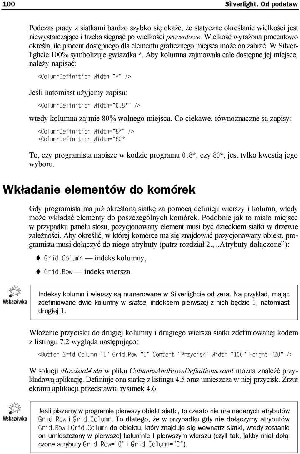 Aby kolumna zajmowała całe dostępne jej miejsce, należy napisać: <ColumnDefinition Width= * /> Jeśli natomiast użyjemy zapisu: <ColumnDefinition Width= 0.