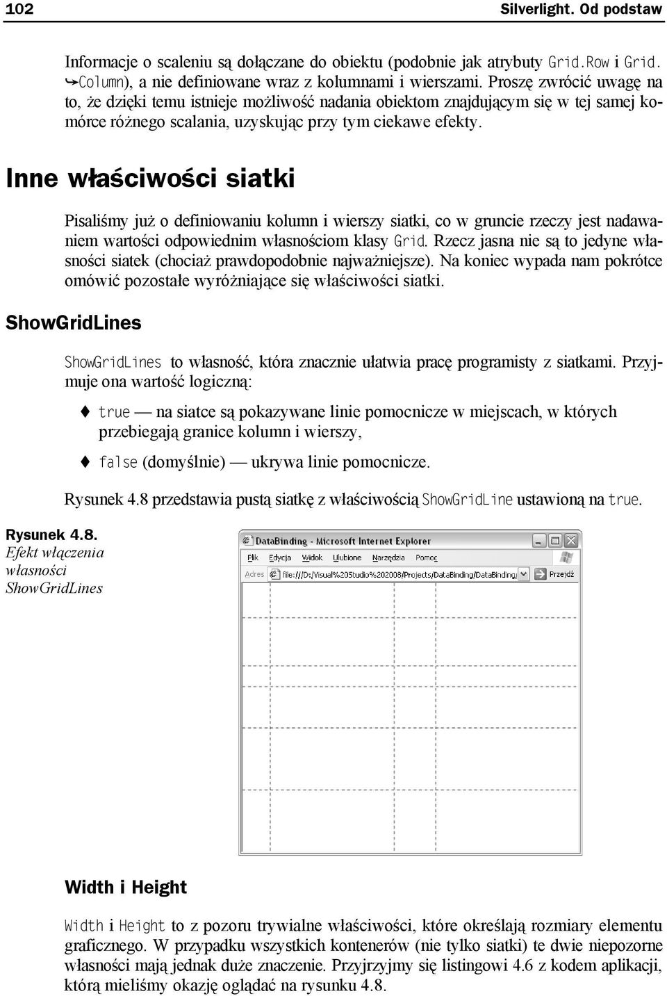 Inne właściwości siatki Pisaliśmy już o definiowaniu kolumn i wierszy siatki, co w gruncie rzeczy jest nadawaniem wartości odpowiednim własnościom klasy Grid.