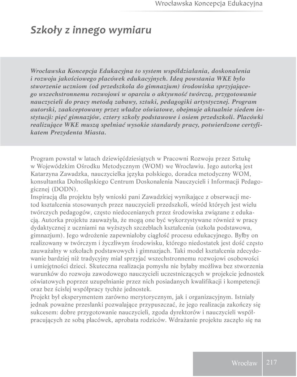 zabawy, sztuki, pedagogiki artystycznej. Program autorski, zaakceptowany przez władze oświatowe, obejmuje aktualnie siedem instytucji: pięć gimnazjów, cztery szkoły podstawowe i osiem przedszkoli.