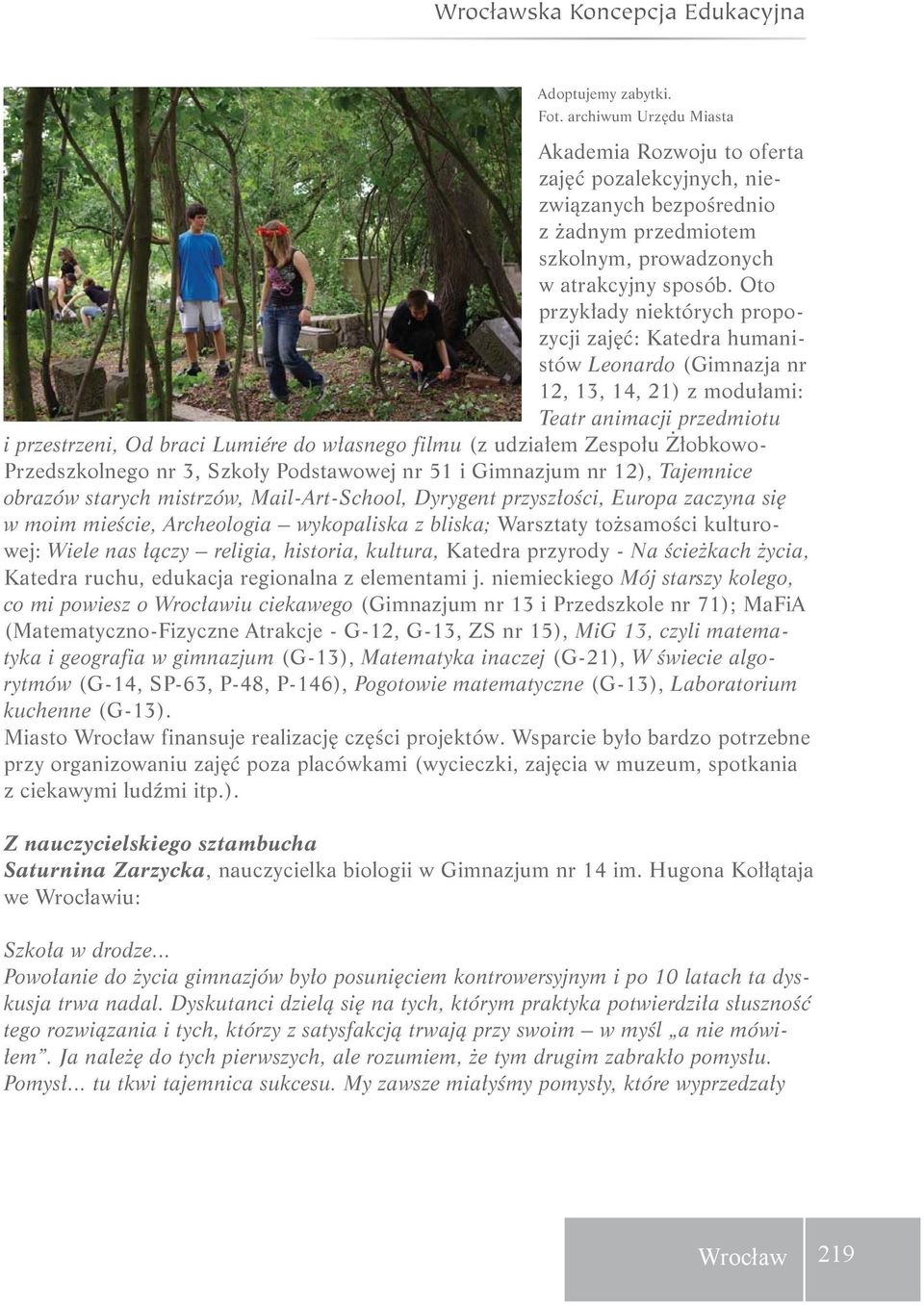 Oto przykłady niektórych propozycji zajęć: Katedra humanistów Leonardo (Gimnazja nr 12, 13, 14, 21) z modułami: Teatr animacji przedmiotu i przestrzeni, Od braci Lumiére do własnego filmu (z udziałem