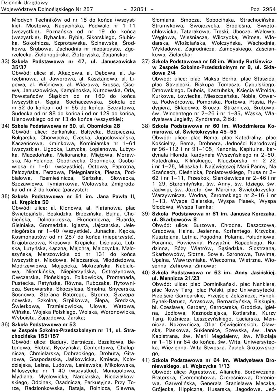 Szprotawska, Ścinawska, Środkowa, Śrubowa, Zachodnia nr nieparzyste, Zgorzelecka, Zielonogórska, Złotoryjska, Żagańska; 33) Szkoła Podstawowa nr 47 ul. Januszowicka 35/37 Obwód: ulice: al.