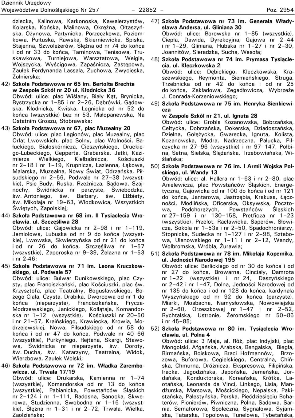 Szwoleżerów, Ślężna od nr 74 do końca i od nr 33 do końca, Tarninowa, Tenisowa, Truskawkowa, Turniejowa, Warsztatowa, Weigla, Wojszycka, Wyścigowa, Zapaśnicza, Zastępowa, Zaułek Ferdynanda Lassala,