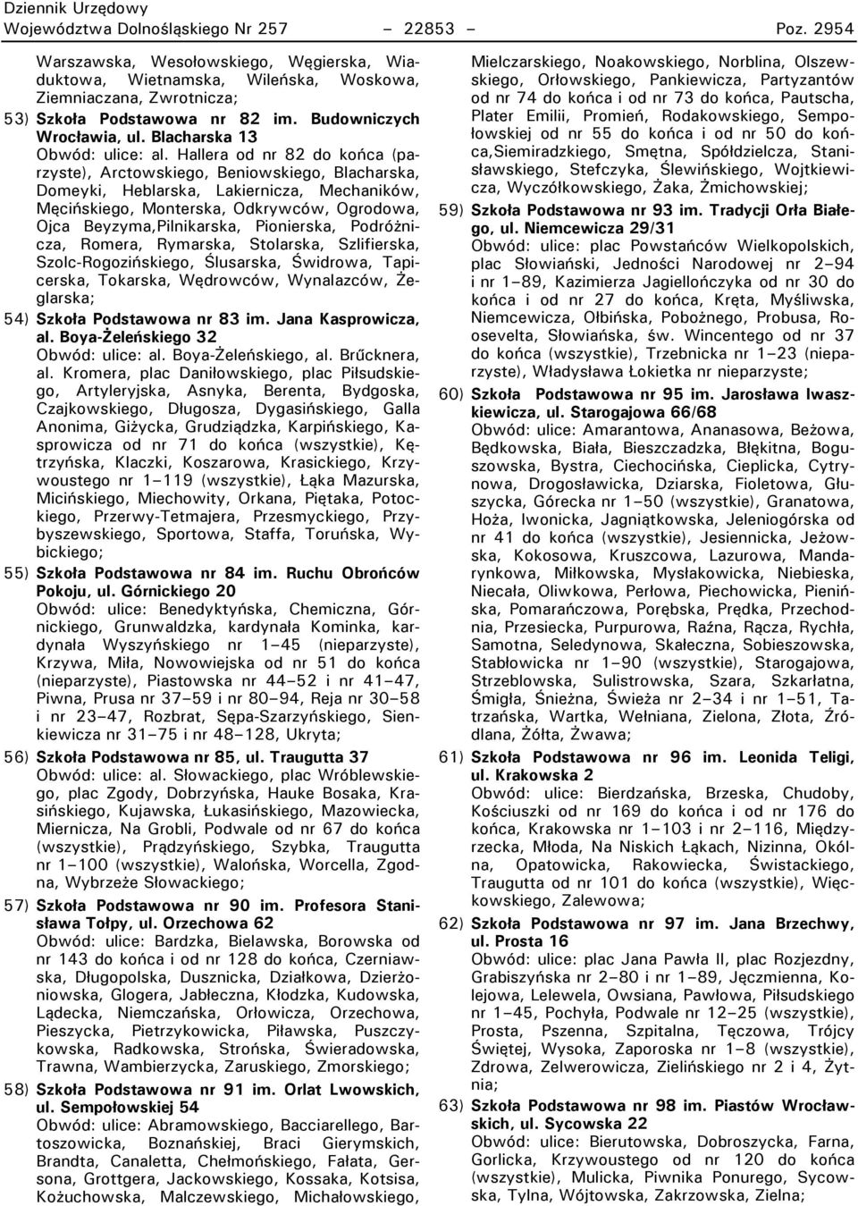 Hallera od nr 82 do końca (parzyste), irctowskiego, Beniowskiego, Blacharska, Romeyki, Heblarska, Lakiernicza, Mechaników, Męcińskiego, Monterska, Odkrywców, Ogrodowa, Ojca Beyzyma,wilnikarska,