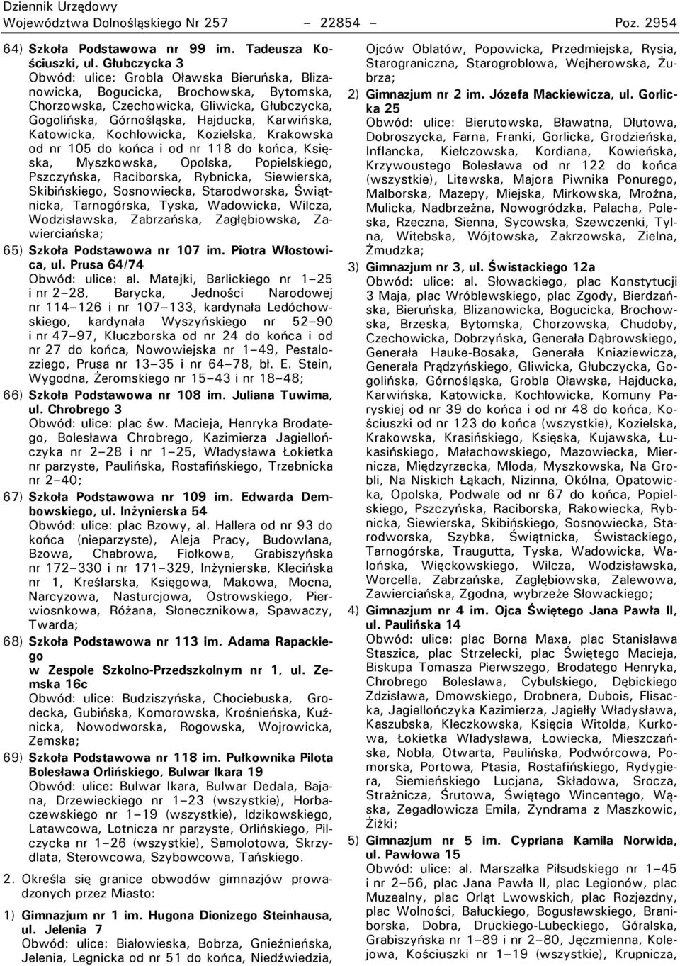 Katowicka, Kochłowicka, Kozielska, Krakowska od nr 105 do końca i od nr 118 do końca, Księska, Myszkowska, Opolska, wopielskiego, wszczyńska, Raciborska, Rybnicka, Siewierska, Skibińskiego,