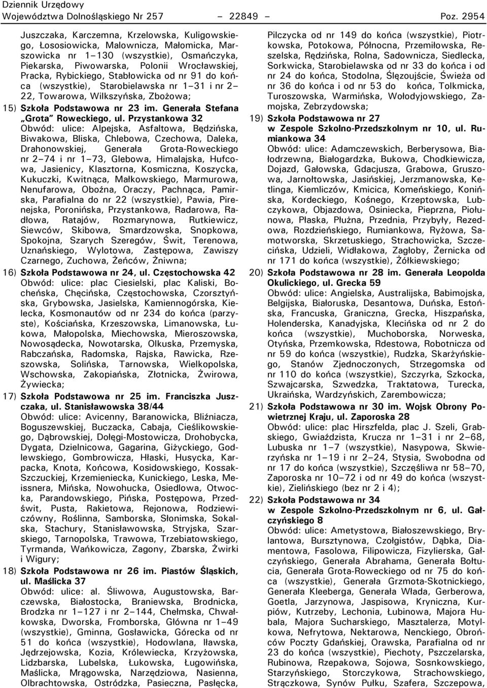 Rybickiego, Stabłowicka od nr 91 do końca (wszystkie), Starobielawska nr 1 31 i nr 2 22, Towarowa, Wilkszyńska, Zbożowa; 15) Szkoła Podstawowa nr 23 im. Generała Stefana Grota Roweckiego ul.