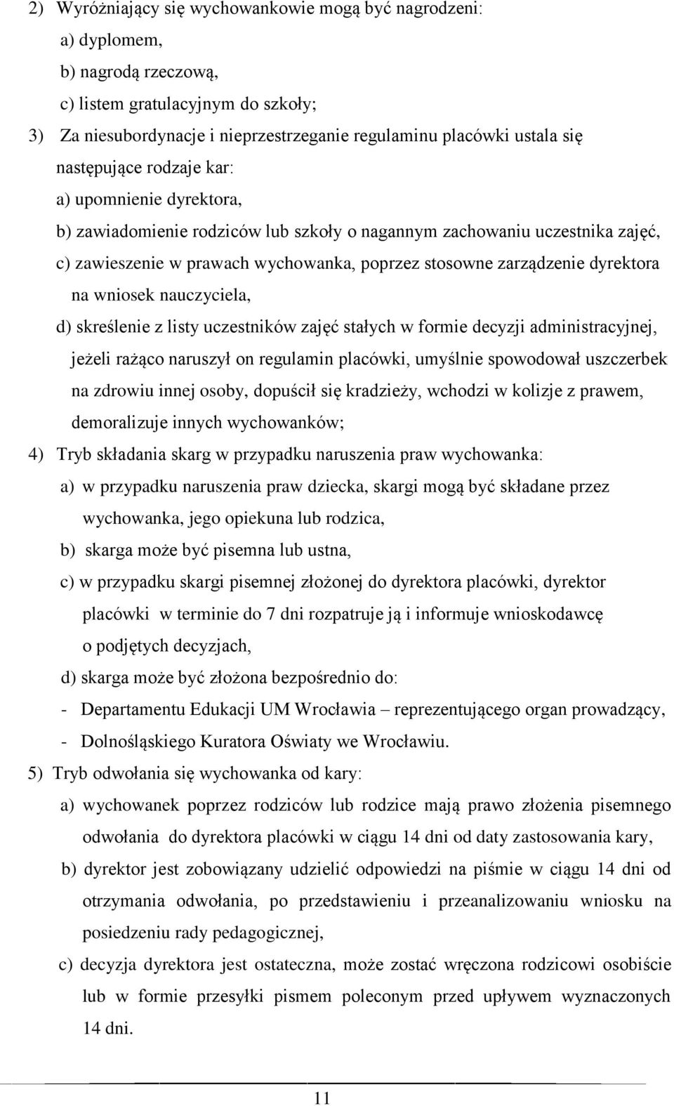 dyrektora na wniosek nauczyciela, d) skreślenie z listy uczestników zajęć stałych w formie decyzji administracyjnej, jeżeli rażąco naruszył on regulamin placówki, umyślnie spowodował uszczerbek na