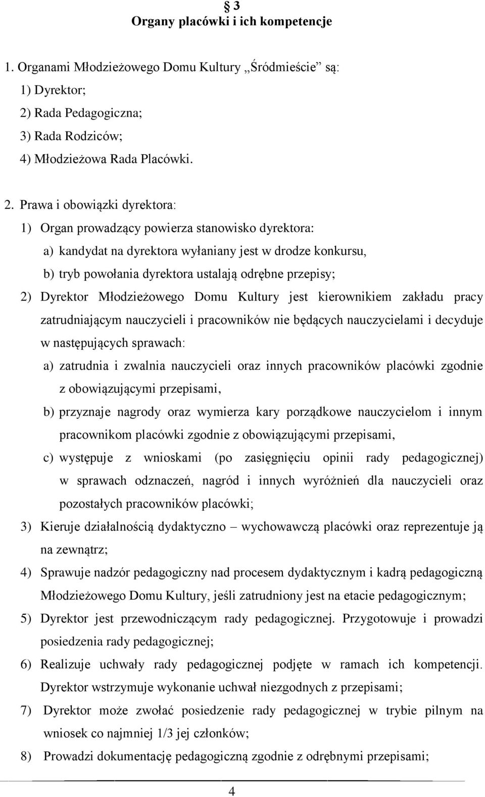 Prawa i obowiązki dyrektora: 1) Organ prowadzący powierza stanowisko dyrektora: a) kandydat na dyrektora wyłaniany jest w drodze konkursu, b) tryb powołania dyrektora ustalają odrębne przepisy; 2)