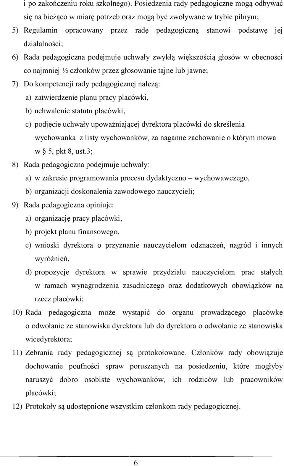 6) Rada pedagogiczna podejmuje uchwały zwykłą większością głosów w obecności co najmniej ½ członków przez głosowanie tajne lub jawne; 7) Do kompetencji rady pedagogicznej należą: a) zatwierdzenie