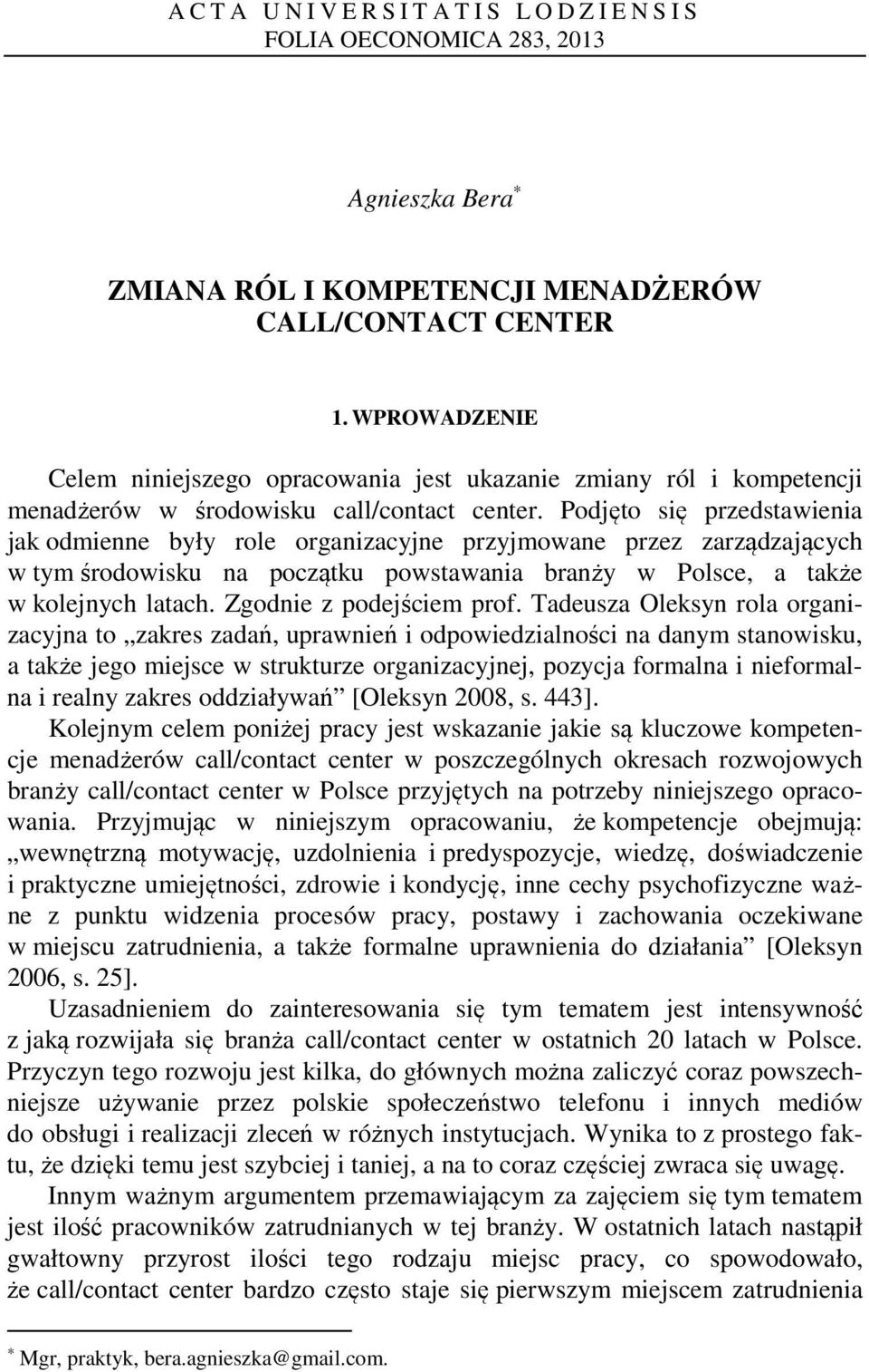 Podjęto się przedstawienia jak odmienne były role organizacyjne przyjmowane przez zarządzających w tym środowisku na początku powstawania branży w Polsce, a także w kolejnych latach.