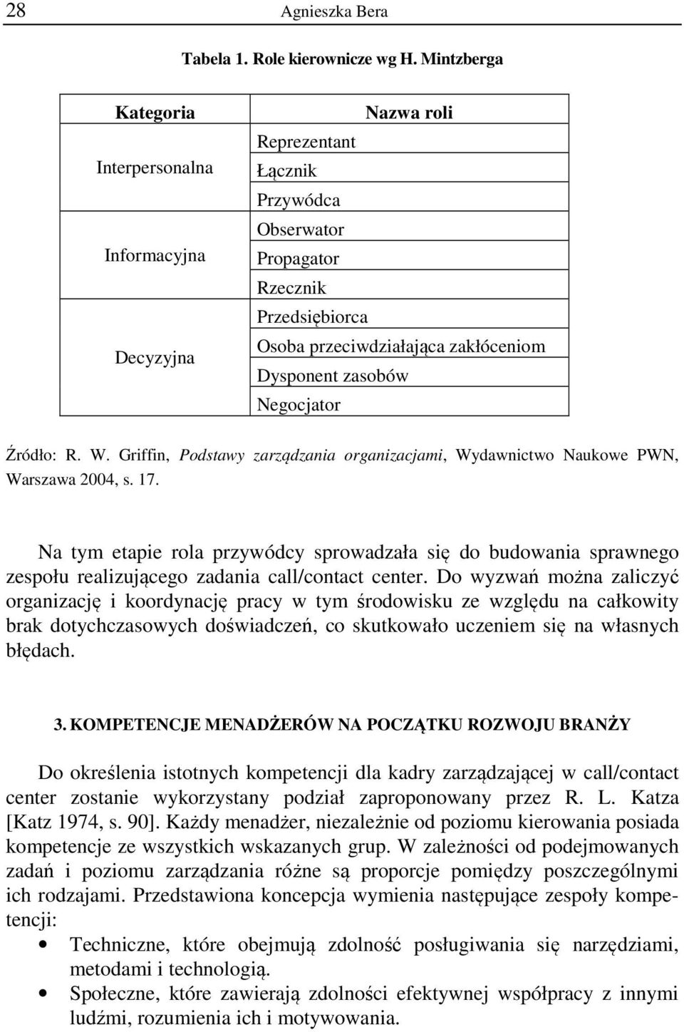 zasobów Negocjator Źródło: R. W. Griffin, Podstawy zarządzania organizacjami, Wydawnictwo Naukowe PWN, Warszawa 2004, s. 17.