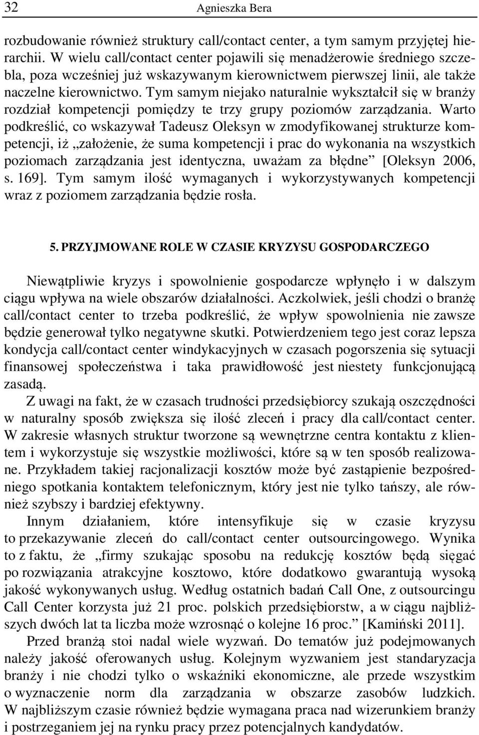 Tym samym niejako naturalnie wykształcił się w branży rozdział kompetencji pomiędzy te trzy grupy poziomów zarządzania.