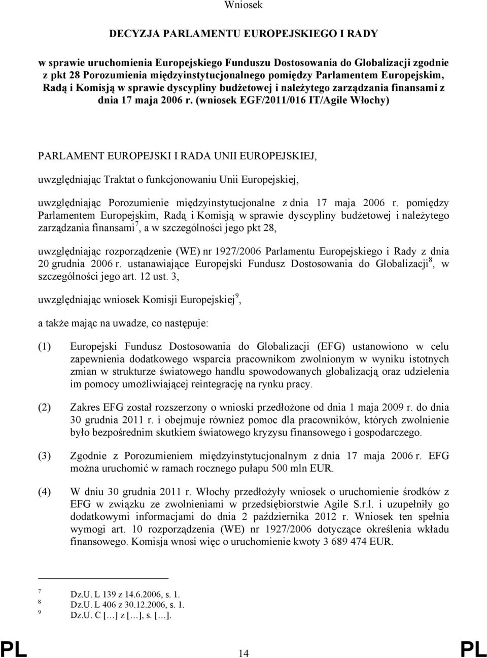 (wniosek EGF/2011/016 IT/Agile Włochy) PARLAMENT EUROPEJSKI I RADA UNII EUROPEJSKIEJ, uwzględniając Traktat o funkcjonowaniu Unii Europejskiej, uwzględniając Porozumienie międzyinstytucjonalne z dnia