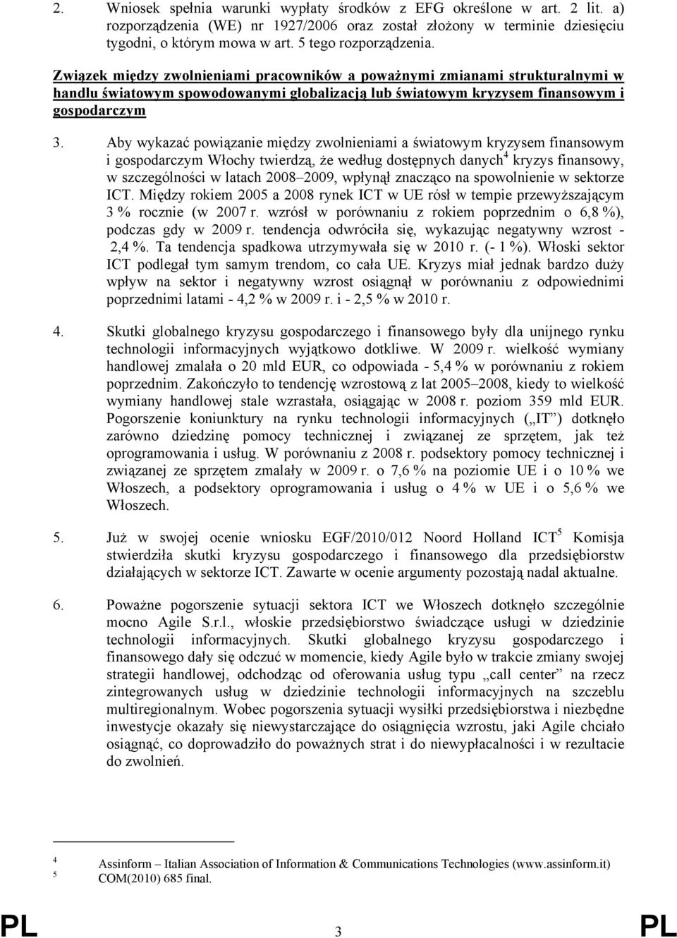 Aby wykazać powiązanie między zwolnieniami a światowym kryzysem finansowym i gospodarczym Włochy twierdzą, że według dostępnych danych 4 kryzys finansowy, w szczególności w latach 2008 2009, wpłynął