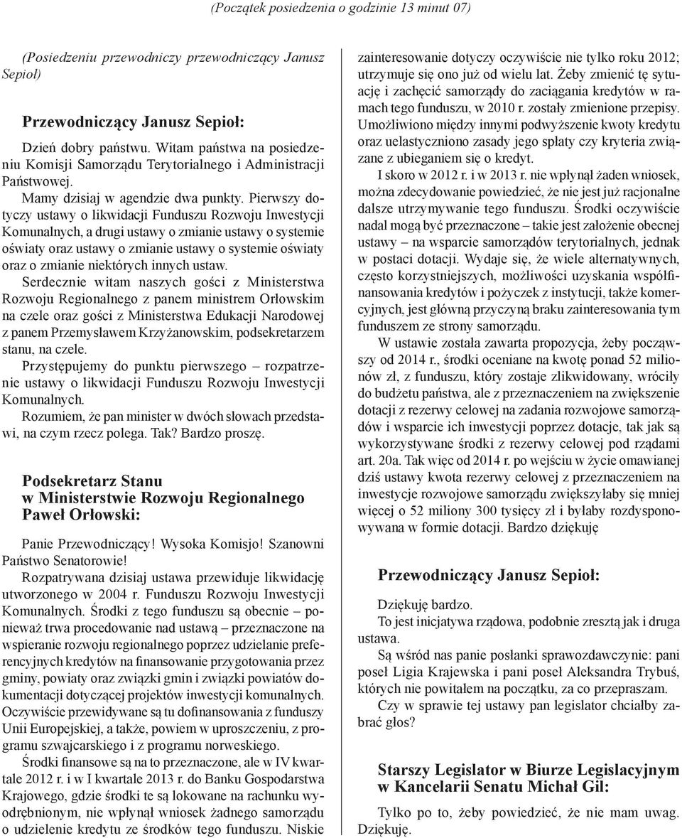 Pierwszy dotyczy ustawy o likwidacji Funduszu Rozwoju Inwestycji Komunalnych, a drugi ustawy o zmianie ustawy o systemie oświaty oraz ustawy o zmianie ustawy o systemie oświaty oraz o zmianie