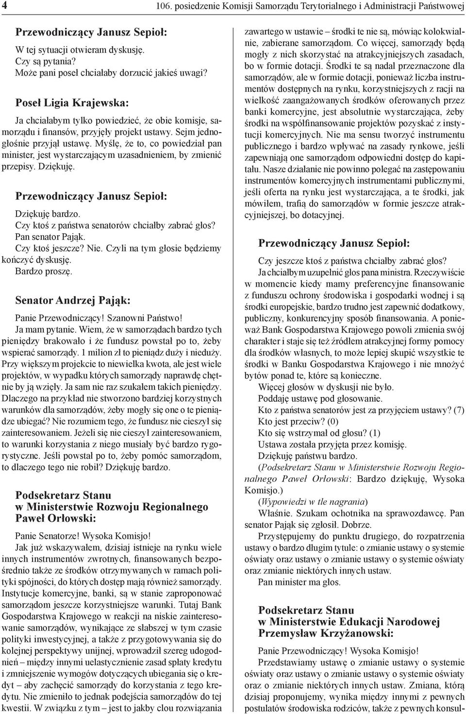 Myślę, że to, co powiedział pan minister, jest wystarczającym uzasadnieniem, by zmienić przepisy. Dziękuję. Dziękuję bardzo. Czy ktoś z państwa senatorów chciałby zabrać głos? Pan senator Pająk.