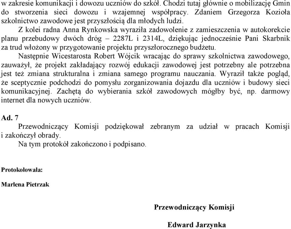 Z kolei radna Anna Rynkowska wyraziła zadowolenie z zamieszczenia w autokorekcie planu przebudowy dwóch dróg 2287L i 2314L, dziękując jednocześnie Pani Skarbnik za trud włożony w przygotowanie