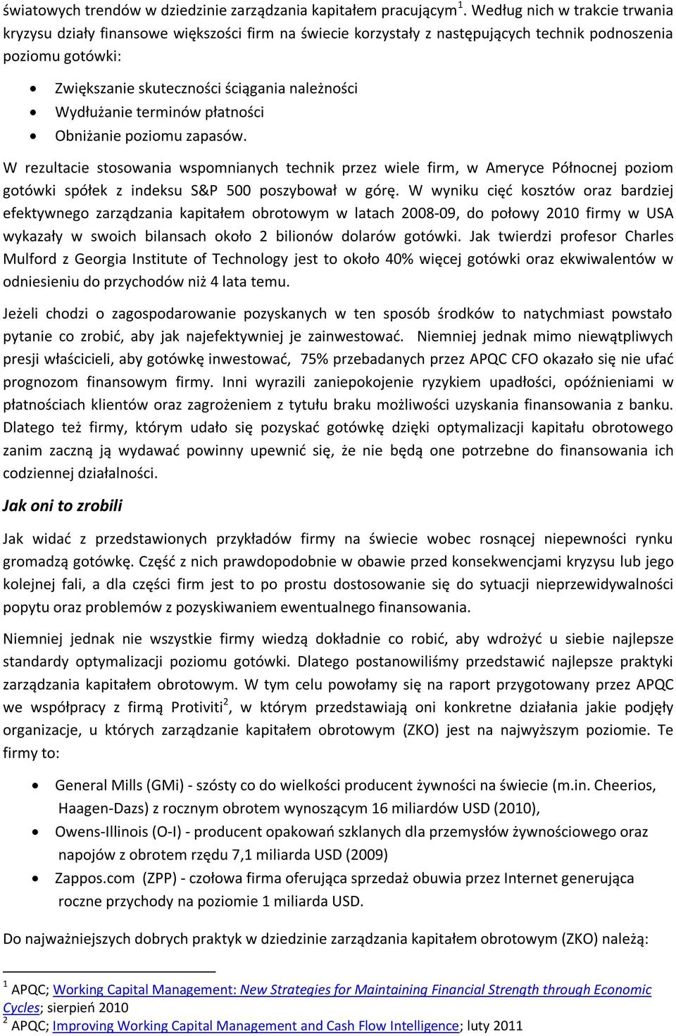 Wydłużanie terminów płatności Obniżanie poziomu zapasów. W rezultacie stosowania wspomnianych technik przez wiele firm, w Ameryce Północnej poziom gotówki spółek z indeksu S&P 500 poszybował w górę.