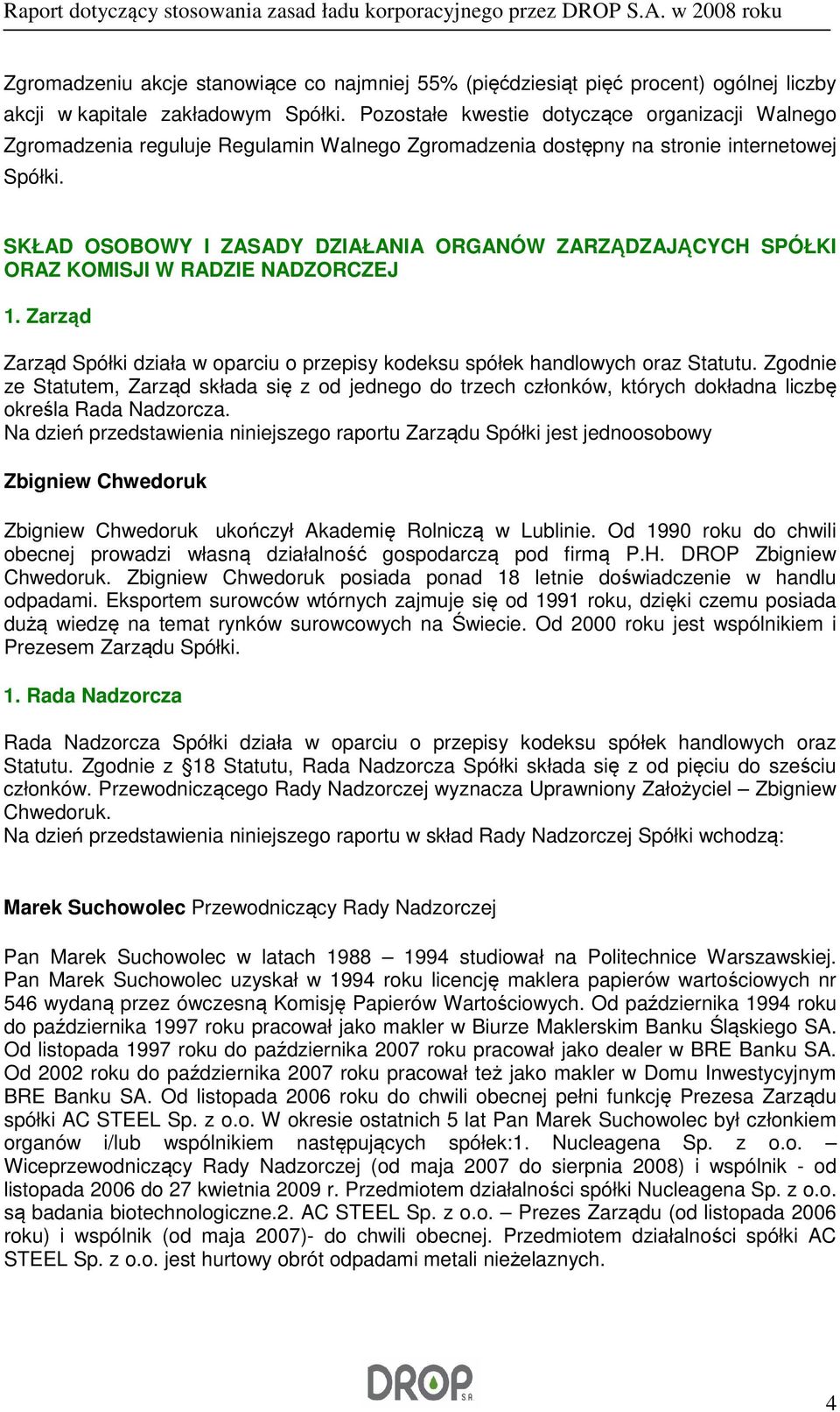 SKŁAD OSOBOWY I ZASADY DZIAŁANIA ORGANÓW ZARZĄDZAJĄCYCH SPÓŁKI ORAZ KOMISJI W RADZIE NADZORCZEJ 1. Zarząd Zarząd Spółki działa w oparciu o przepisy kodeksu spółek handlowych oraz Statutu.