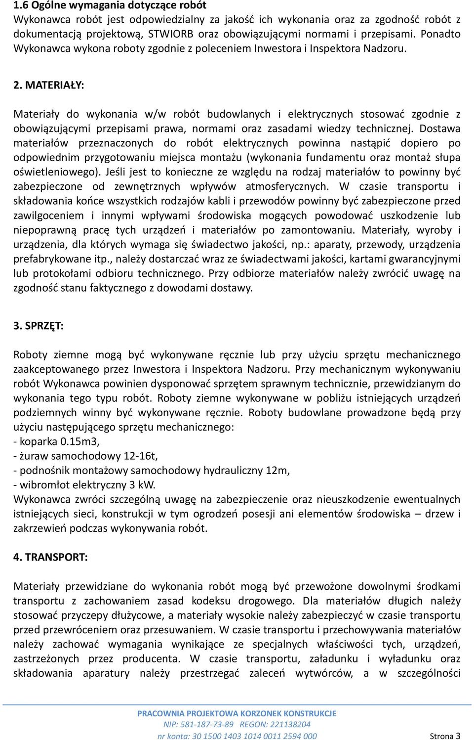 MATERIAŁY: Materiały do wykonania w/w robót budowlanych i elektrycznych stosować zgodnie z obowiązującymi przepisami prawa, normami oraz zasadami wiedzy technicznej.