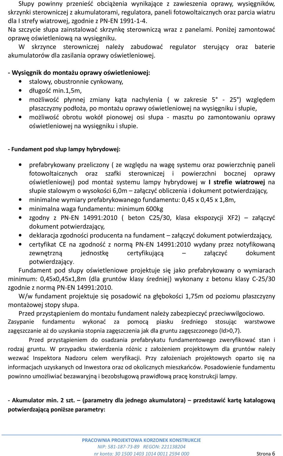 W skrzynce sterowniczej należy zabudować regulator sterujący oraz baterie akumulatorów dla zasilania oprawy oświetleniowej.