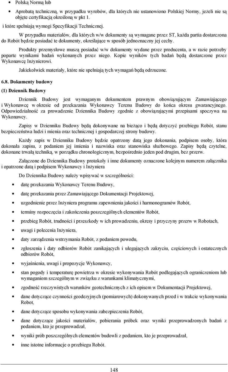 Produkty przemysowe musz posiada> w/w dokumenty wydane przez producenta, a w razie potrzeby poparte wynikami bada@ wykonanych przez niego. Kopie wyników tych bada@ b!d dostarczone przez Wykonawc!