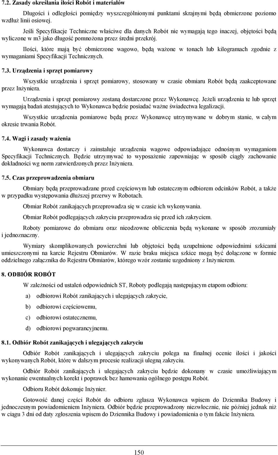 d wa one w tonach lub kilogramach zgodnie z wymaganiami Specyfikacji Technicznych. 7.3. Urz3dzenia i sprzat pomiarowy Wszystkie urzdzenia i sprz!t pomiarowy, stosowany w czasie obmiaru Robót b!