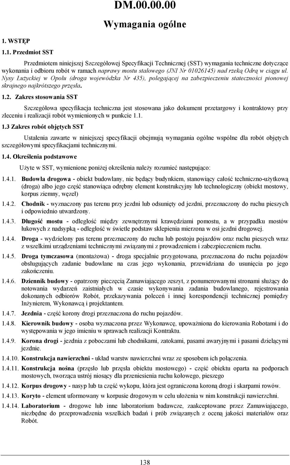 1. Przedmiot SST Przedmiotem niniejszej Szczegóowej Specyfikacji Technicznej (SST) wymagania techniczne dotyczce wykonania i odbioru robót w ramach naprawy mostu stalowego (JNI Nr 01026145) nad rzek