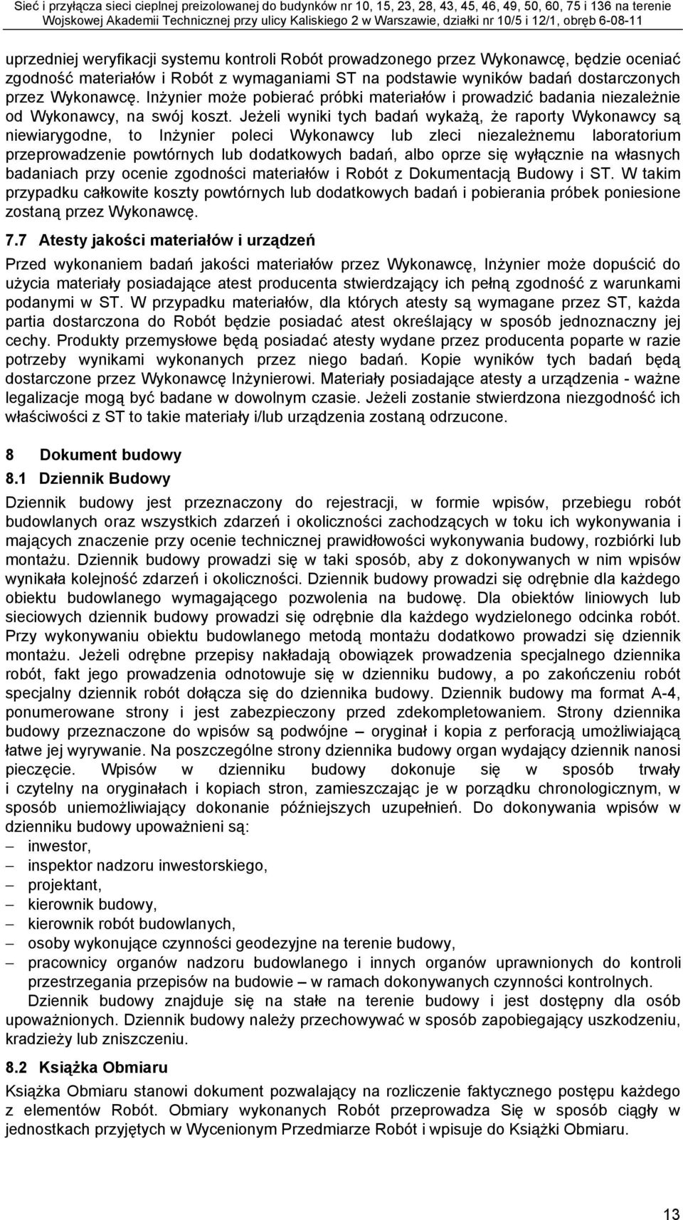 Jeżeli wyniki tych badań wykażą, że raporty Wykonawcy są niewiarygodne, to Inżynier poleci Wykonawcy lub zleci niezależnemu laboratorium przeprowadzenie powtórnych lub dodatkowych badań, albo oprze