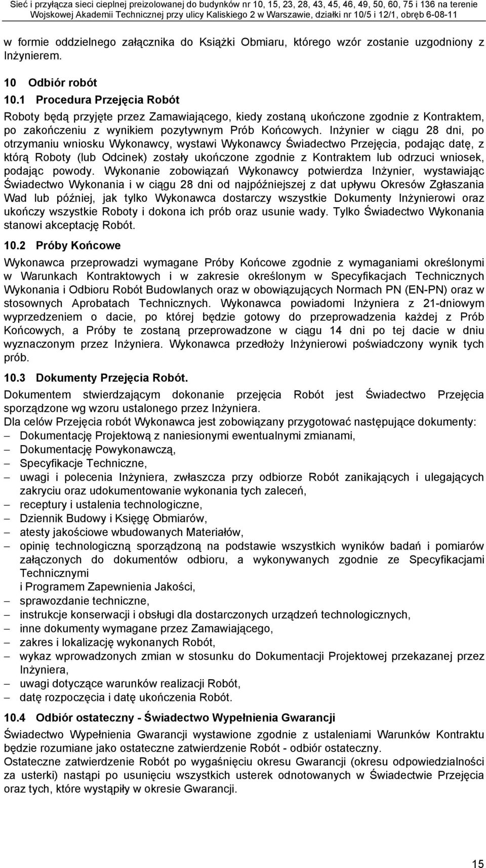 Inżynier w ciągu 28 dni, po otrzymaniu wniosku Wykonawcy, wystawi Wykonawcy Świadectwo Przejęcia, podając datę, z którą Roboty (lub Odcinek) zostały ukończone zgodnie z Kontraktem lub odrzuci