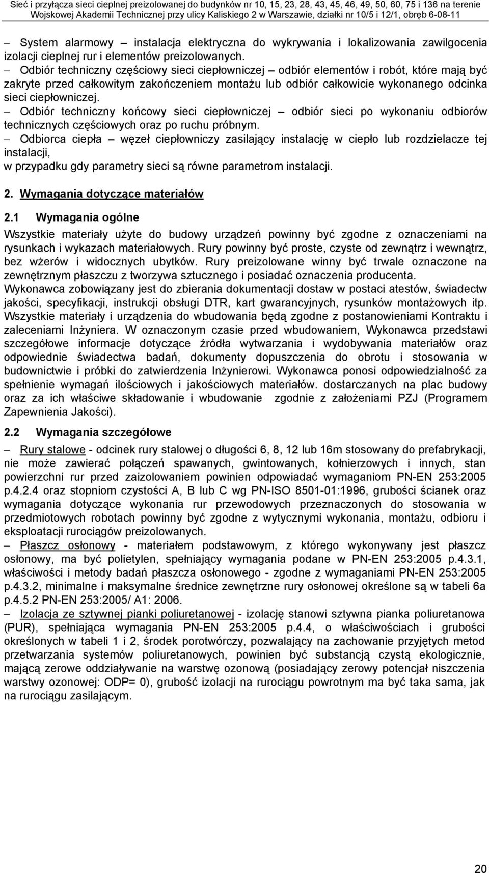 Odbiór techniczny końcowy sieci ciepłowniczej odbiór sieci po wykonaniu odbiorów technicznych częściowych oraz po ruchu próbnym.