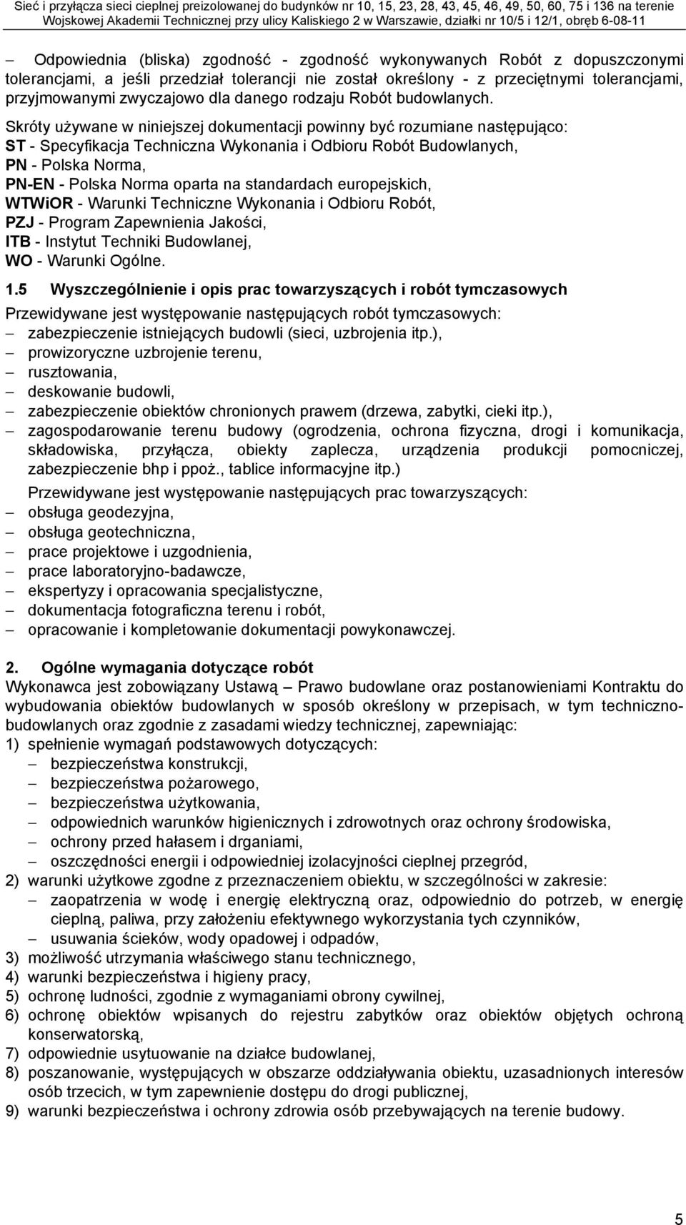 Skróty używane w niniejszej dokumentacji powinny być rozumiane następująco: ST - Specyfikacja Techniczna Wykonania i Odbioru Robót Budowlanych, PN - Polska Norma, PN-EN - Polska Norma oparta na