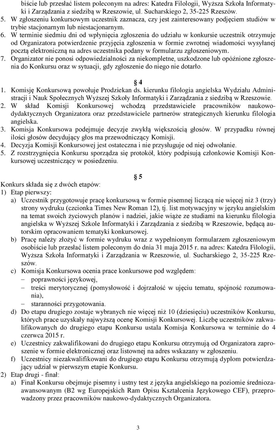 W terminie siedmiu dni od wpłynięcia zgłoszenia do udziału w konkursie uczestnik otrzymuje od Organizatora potwierdzenie przyjęcia zgłoszenia w formie zwrotnej wiadomości wysyłanej pocztą