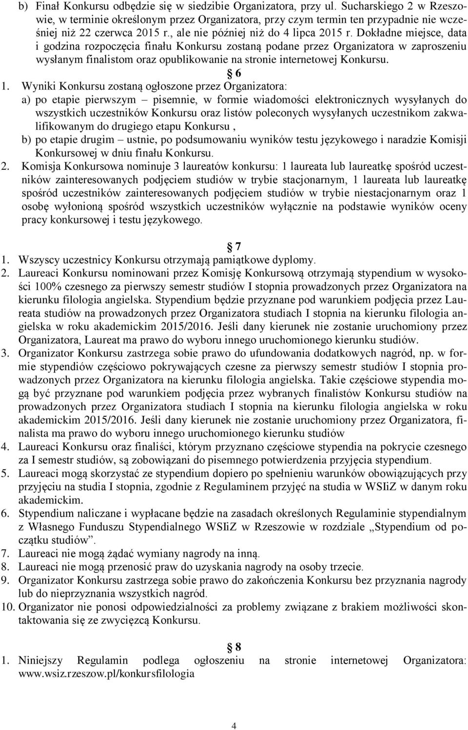 Dokładne miejsce, data i godzina rozpoczęcia finału Konkursu zostaną podane przez Organizatora w zaproszeniu wysłanym finalistom oraz opublikowanie na stronie internetowej Konkursu. 6 1.