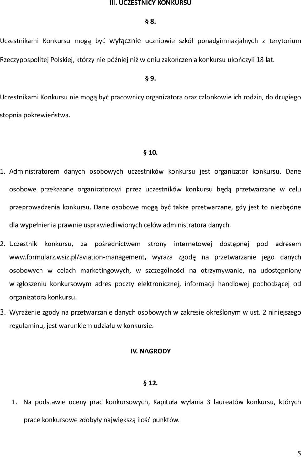 Uczestnikami Konkursu nie mogą być pracownicy organizatora oraz członkowie ich rodzin, do drugiego stopnia pokrewieństwa. 10