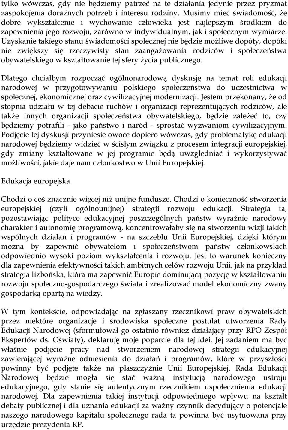 Uzyskanie takiego stanu świadomości społecznej nie będzie możliwe dopóty, dopóki nie zwiększy się rzeczywisty stan zaangażowania rodziców i społeczeństwa obywatelskiego w kształtowanie tej sfery