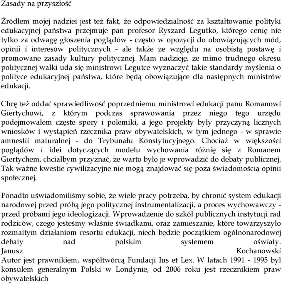 Mam nadzieję, że mimo trudnego okresu politycznej walki uda się ministrowi Legutce wyznaczyć takie standardy myślenia o polityce edukacyjnej państwa, które będą obowiązujące dla następnych ministrów