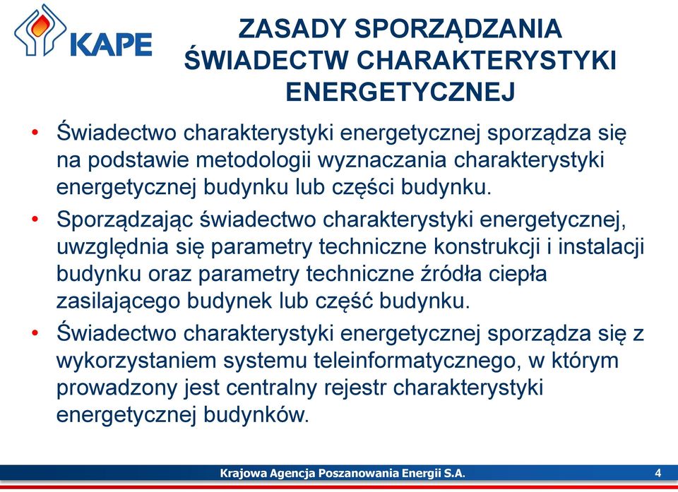 Sporządzając świadectwo charakterystyki energetycznej, uwzględnia się parametry techniczne konstrukcji i instalacji budynku oraz parametry techniczne źródła