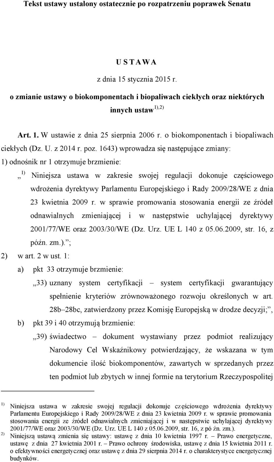 1643) wprowadza się następujące zmiany: 1) odnośnik nr 1 otrzymuje brzmienie: 1) Niniejsza ustawa w zakresie swojej regulacji dokonuje częściowego wdrożenia dyrektywy Parlamentu Europejskiego i Rady