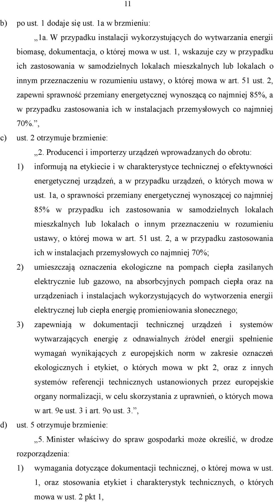 2, zapewni sprawność przemiany energetycznej wynoszącą co najmniej 85%, a w przypadku zastosowania ich w instalacjach przemysłowych co najmniej 70%., c) ust. 2 otrzymuje brzmienie: 2.