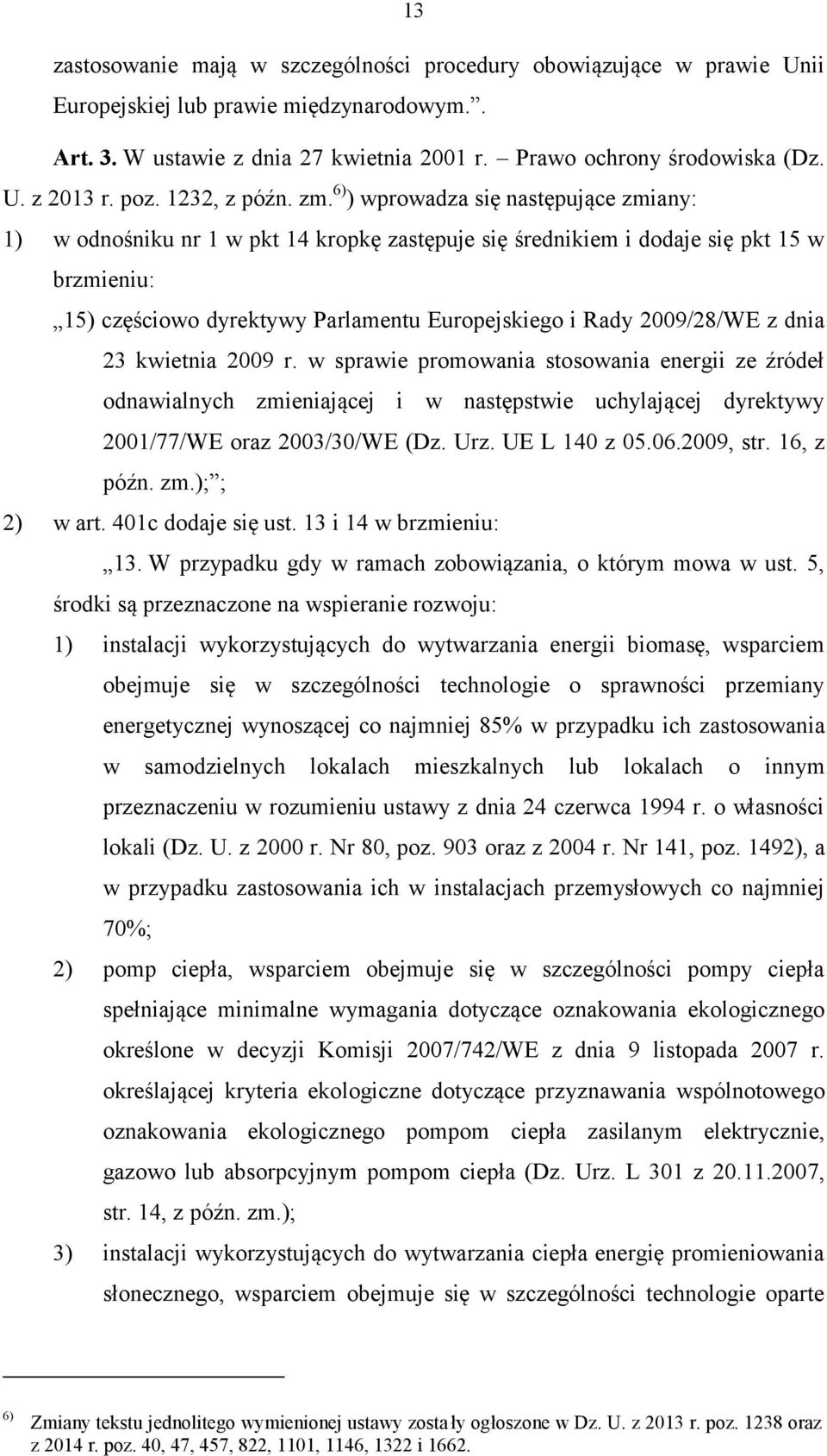 6) ) wprowadza się następujące zmiany: 1) w odnośniku nr 1 w pkt 14 kropkę zastępuje się średnikiem i dodaje się pkt 15 w brzmieniu: 15) częściowo dyrektywy Parlamentu Europejskiego i Rady 2009/28/WE